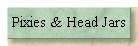 Pixies & Head Jars