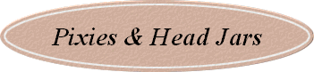 Pixies & Head Jars